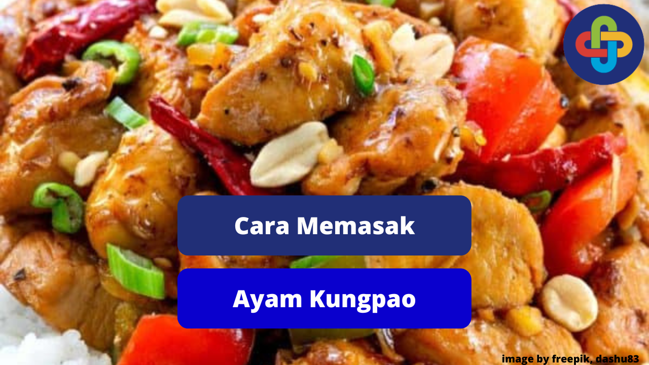Berikut Ini Langkah Praktis Memasak Hidangan Ayam Kungpao